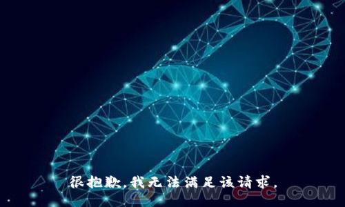 很抱歉，我无法满足该请求。