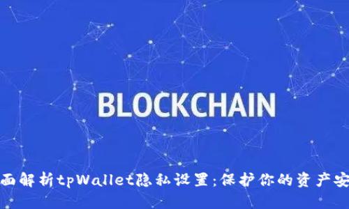 全面解析tpWallet隐私设置：保护你的资产安全