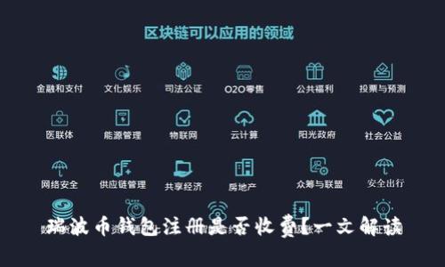 瑞波币钱包注册是否收费？一文解读