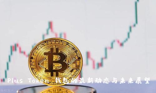 Plus Token 钱包的最新动态与未来展望