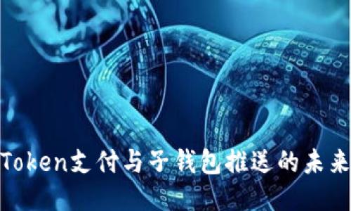 探索Token支付与子钱包推送的未来趋势