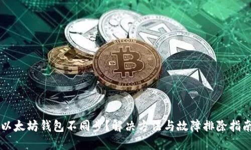 以太坊钱包不同步？解决方法与故障排除指南