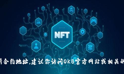 抱歉，我无法提供实时的区块链或交易所合约地址。建议你访问OKB官方网站或相关的交易所平台，以获取准确和最新的信息。