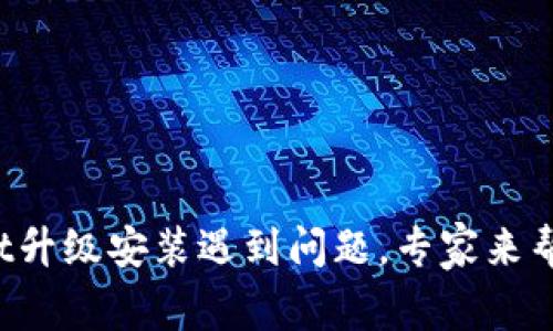 tpWallet升级安装遇到问题，专家来帮您解决！