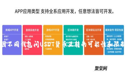因不同钱包间USDT货币互转的可能性和限制

不同钱包USDT货币能否互转？