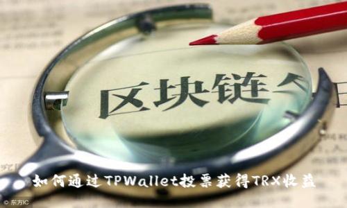 如何通过TPWallet投票获得TRX收益