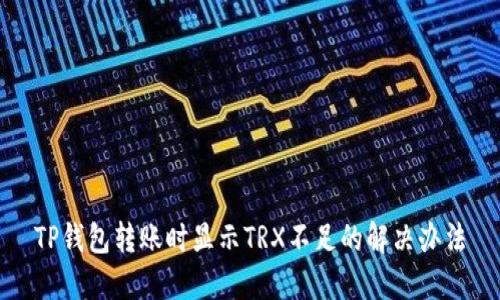 TP钱包转账时显示TRX不足的解决办法