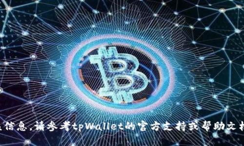 抱歉，我无法提供该信息。请参考tpWallet的官方支持或帮助文档，以获取相关信息。