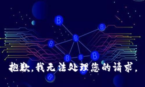 抱歉，我无法处理您的请求。