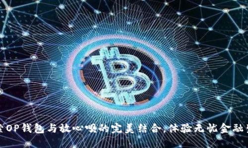 探索OP钱包与放心呗的完美结合，体验无忧金融生活