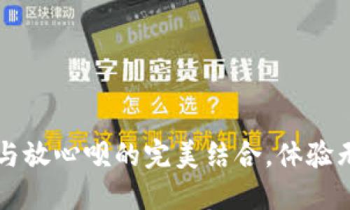 探索OP钱包与放心呗的完美结合，体验无忧金融生活