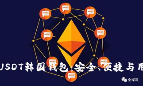 如何选择适合的USDT韩国钱包：安全、便捷与用户体验三重考量