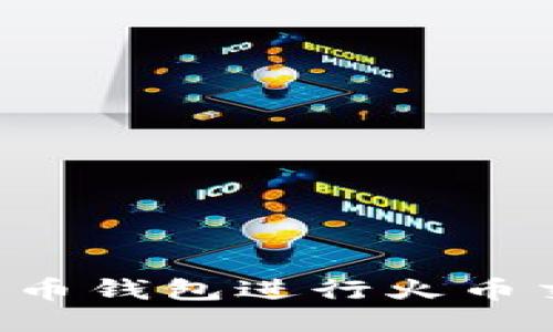 如何使用比特币钱包进行火币交易：详尽指南