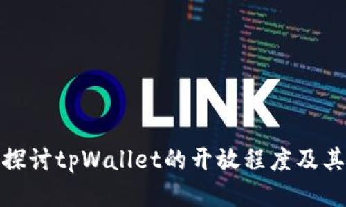深入探讨tpWallet的开放程度及其影响
