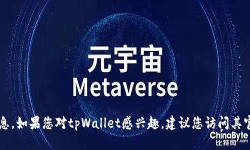 抱歉，我无法提供关于tpWallet的具体链接或信息。如果您对tpWallet感兴趣，建议您访问其官方网站或查阅相关社区和论坛获取最新的信息。