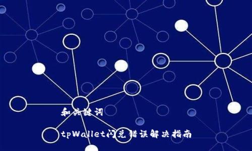 和关键词

tpWallet闪兑错误解决指南