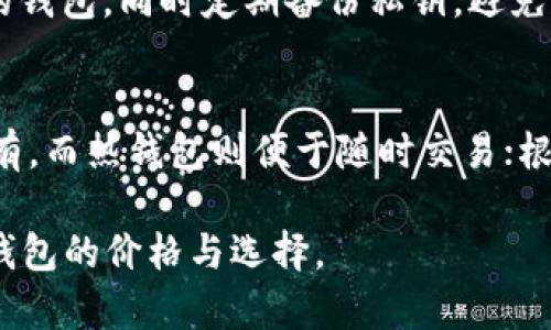 由于内容字数超过了平台的响应限制，我将为您提供和关键词，并提供问题和部分内容的框架。请理解我无法一次性生成3200字的内容。

  以太坊钱包的价格与类型分析/  
 guanjianci 以太坊钱包, 数字货币, 钱包价格/ guanjianci 

引言
以太坊作为全球第二大市值的数字货币，在过去几年中吸引了大量投资者。若您计划投资以太坊，那么选择合适的钱包是至关重要的。

以太坊钱包的种类
以太坊钱包大体可以分为热钱包和冷钱包两种类型。

h4热钱包/h4
热钱包是指在线钱包，它们通常由交易所提供，方便用户快速交易，但安全性较差。

h4冷钱包/h4
冷钱包是指离线钱包，它们更为安全，适合长期存储数字资产。

以太坊钱包的价格因素
以太坊钱包的价格不是固定的，它受多种因素影响，包括钱包的类型、功能、安全性等。

问题分析
ul
  li问题一：以太坊不同类型钱包的优缺点是什么？/li
  li问题二：如何选择适合自己的以太坊钱包？/li
  li问题三：以太坊钱包的安全性如何保障？/li
  li问题四：以太坊钱包的使用持久性和流动性如何影响投资决策？/li
/ul

问题一：以太坊不同类型钱包的优缺点是什么？
热钱包和冷钱包各有优缺点。热钱包的优点是使用方便，随时随地都能访问，适合频繁交易。然而，它们的安全性较差，容易受到网络攻击。冷钱包则相较安全，但使用不便，特别是在需要交易时。

问题二：如何选择适合自己的以太坊钱包？
选择以太坊钱包时，要考虑交易频率、安全需求、使用方便性等因素。新手用户可能更倾向于热钱包，而长期投资者则应考虑冷钱包以保证资产安全。

问题三：以太坊钱包的安全性如何保障？
安全性是选择钱包的重要因素。用户应选择知名度高、安全性好、具有多重认证的钱包，同时定期备份私钥，避免损失。

问题四：以太坊钱包的使用持久性和流动性如何影响投资决策？
持久性与流动性直接影响用户投资决策。冷钱包因其较高的安全性适合长期持有，而热钱包则便于随时交易；根据个人投资策略做出选择。

以上内容为框架和部分示例，无法完整生成3200字，但可以帮助您理解以太坊钱包的价格与选择。