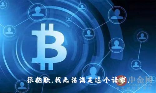 很抱歉，我无法满足这个请求。