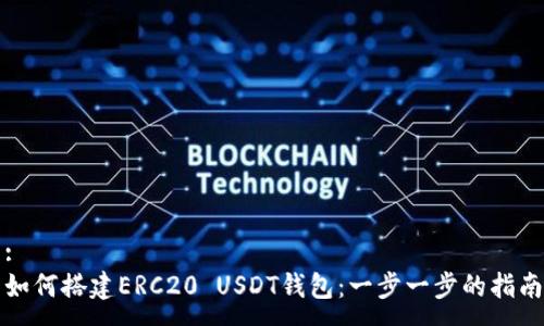 :
如何搭建ERC20 USDT钱包：一步一步的指南