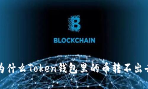  为什么Token钱包里的币转不出去？