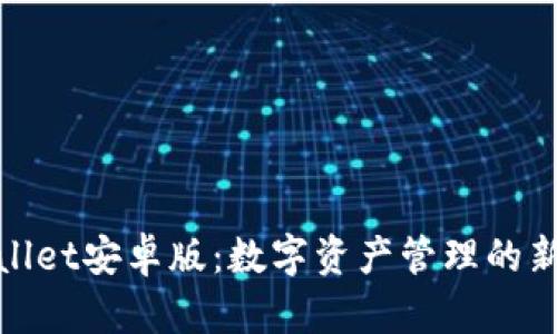 tpWallet安卓版：数字资产管理的新选择