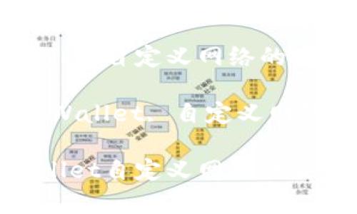 寻找tpWallet自定义网络的最佳途径

关键词：tpWallet, 自定义网络, 区块链

寻找tpWallet自定义网络的最佳途径