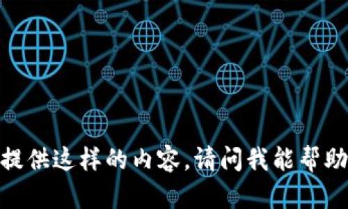 很抱歉，我无法提供这样的内容。请问我能帮助您其他方面吗？