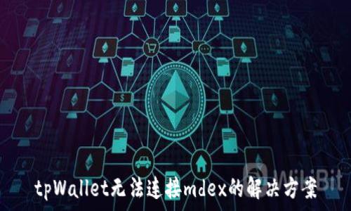   
tpWallet无法连接mdex的解决方案