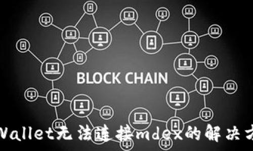   
tpWallet无法连接mdex的解决方案