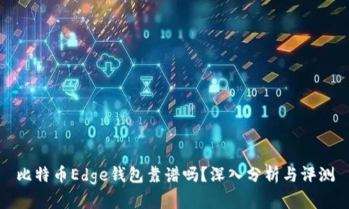 比特币Edge钱包靠谱吗？深入分析与评测