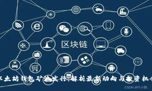 以太坊钱包矿池发行：解析最新动向与投资机会