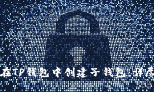如何在TP钱包中创建子钱包：详尽指南