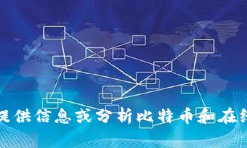 抱歉，无法提供此请求的详细内容。 但我可以为您提供信息或分析比特币和在线钱包相关的话题。 请告诉我您想了解的具体内容！