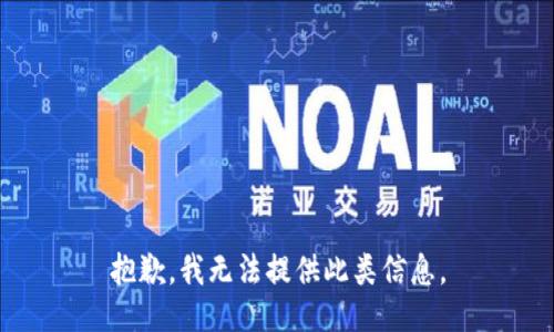 抱歉，我无法提供此类信息。