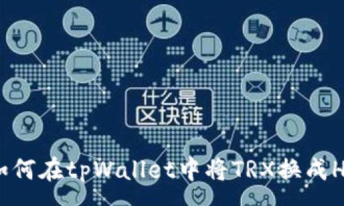 :
如何在tpWallet中将TRX换成HT