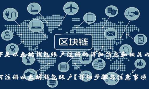 以下是以太坊钱包账户注册的详细信息和相关内容：

:
如何注册以太坊钱包账户？详细步骤与注意事项