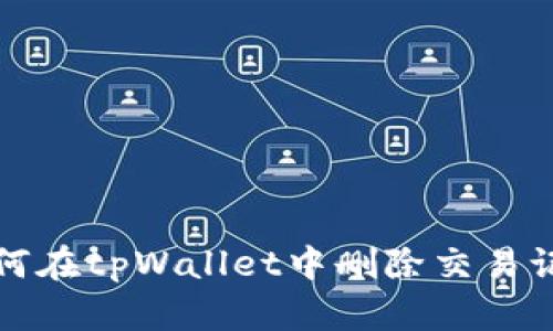 如何在tpWallet中删除交易记录