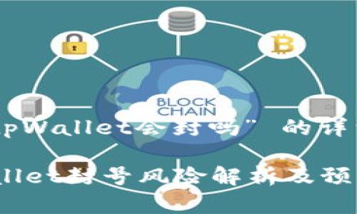 关于“tpWallet会封吗” 的详细解读

 tpWallet封号风险解析及预防措施