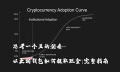 思考一个且的优质以太坊钱包如何提取现金：完