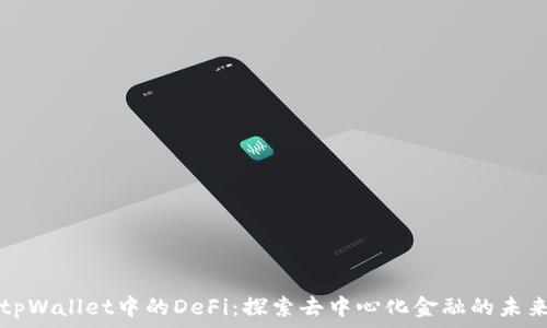   
tpWallet中的DeFi：探索去中心化金融的未来