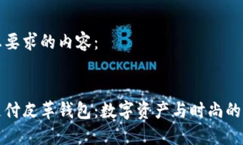 以下是您要求的内容：


以太坊支付皮革钱包：数字资产与时尚的完美结合