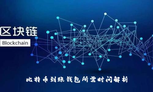 比特币到账钱包所需时间解析